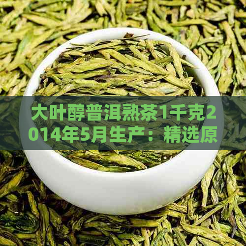 大叶醇普洱熟茶1千克2014年5月生产：精选原料，传统工艺，品质保证