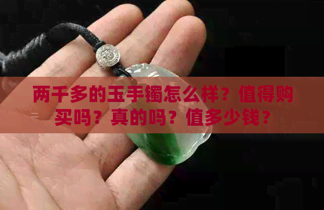 两千多的玉手镯怎么样？值得购买吗？真的吗？值多少钱？