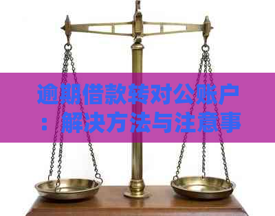 逾期借款转对公账户：解决方法与注意事项