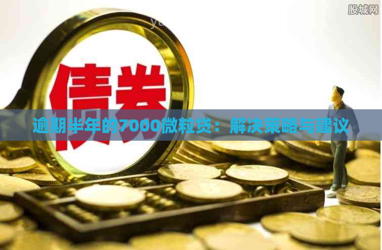 逾期半年的7000微粒贷：解决策略与建议