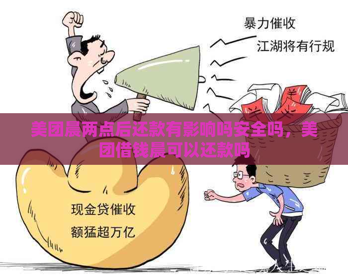 美团晨两点后还款有影响吗安全吗，美团借钱晨可以还款吗