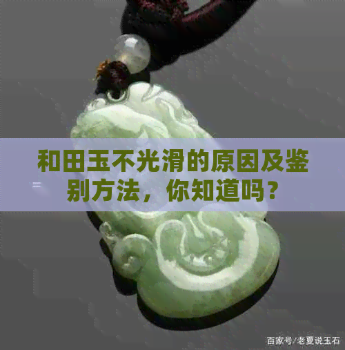 和田玉不光滑的原因及鉴别方法，你知道吗？