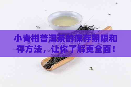 小青柑普洱茶的保存期限和存方法，让你了解更全面！