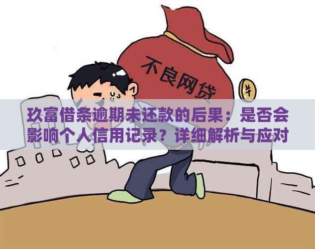 玖富借条逾期未还款的后果：是否会影响个人信用记录？详细解析与应对策略