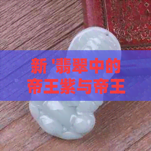 新 '翡翠中的帝王紫与帝王绿：哪个更显尊贵？'