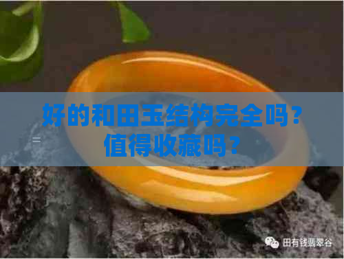 好的和田玉结构完全吗？值得收藏吗？