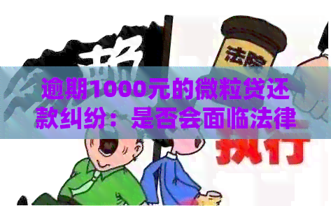 逾期1000元的微粒贷还款纠纷：是否会面临法律诉讼？