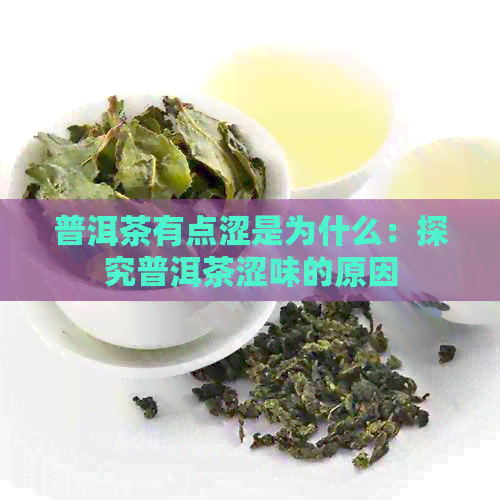 普洱茶有点涩是为什么：探究普洱茶涩味的原因