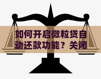 如何开启微粒贷自动还款功能？关闭后重新开启的详细步骤