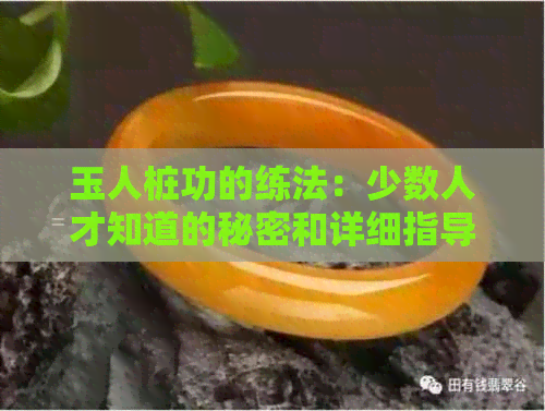 玉人桩功的练法：少数人才知道的秘密和详细指导