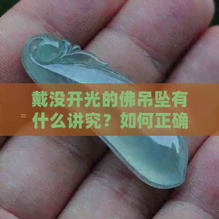 戴没开光的佛吊坠有什么讲究？如何正确佩戴佛像饰品？