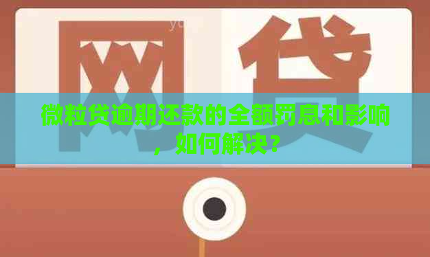 微粒贷逾期还款的全额罚息和影响，如何解决？