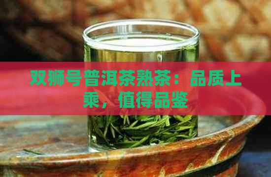 双狮号普洱茶熟茶：品质上乘，值得品鉴