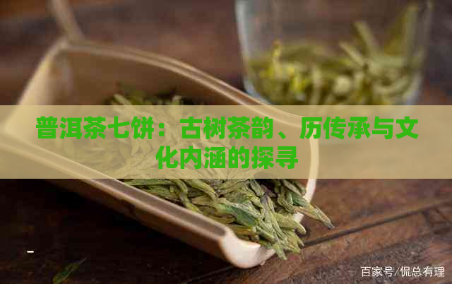 普洱茶七饼：古树茶韵、历传承与文化内涵的探寻