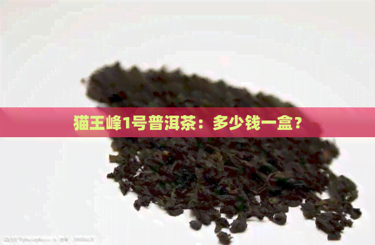 猫王峰1号普洱茶：多少钱一盒？