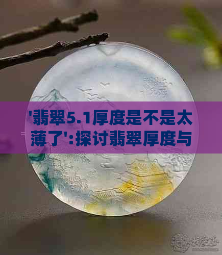 '翡翠5.1厚度是不是太薄了':探讨翡翠厚度与品质的关系