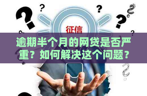 逾期半个月的网贷是否严重？如何解决这个问题？