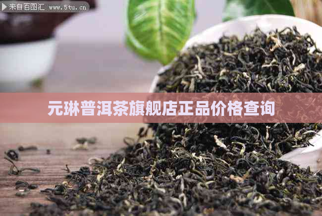 元琳普洱茶旗舰店正品价格查询