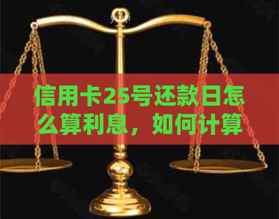 信用卡25号还款日怎么算利息，如何计算时间？