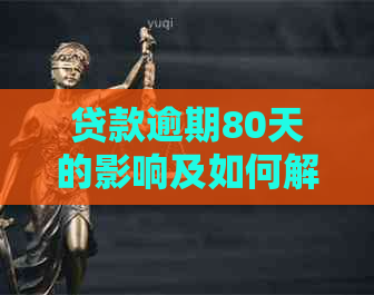 贷款逾期80天的影响及如何解决：一篇全面指南