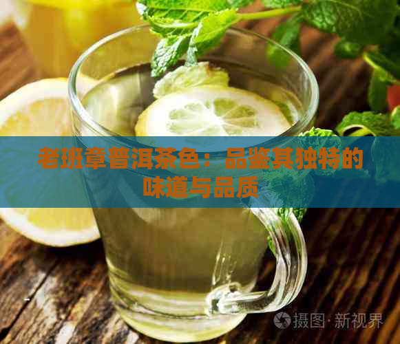 老班章普洱茶色：品鉴其独特的味道与品质