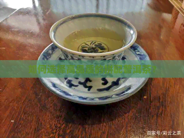 如何选择高品质的拼配普洱茶？