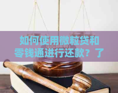 如何使用微粒贷和零钱通进行还款？了解详细步骤及注意事项