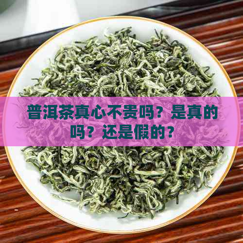 普洱茶真心不贵吗？是真的吗？还是假的？