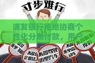 浦发银行拒绝协商个性化分期付款，用户该如何应对？