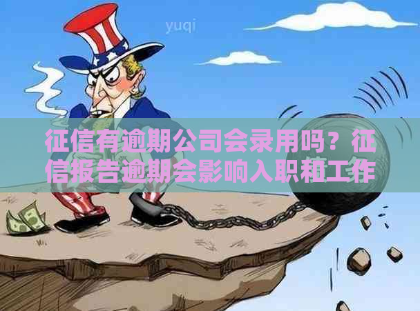 有逾期公司会录用吗？报告逾期会影响入职和工作吗？