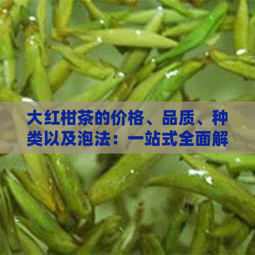 大红柑茶的价格、品质、种类以及泡法：一站式全面解答