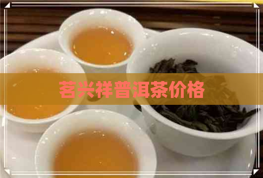 茗兴祥普洱茶价格