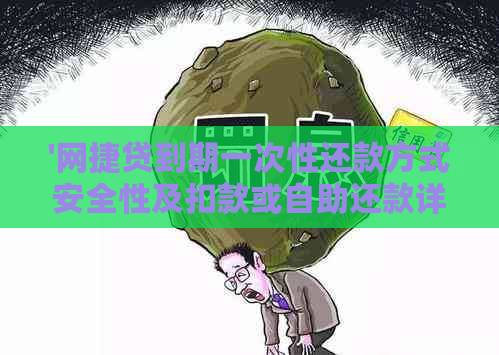 '网捷贷到期一次性还款方式安全性及扣款或自助还款详情'