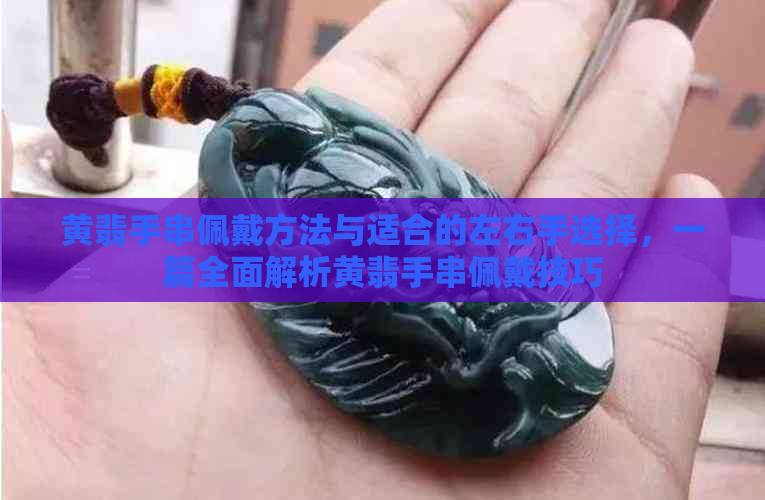 黄翡手串佩戴方法与适合的左右手选择，一篇全面解析黄翡手串佩戴技巧