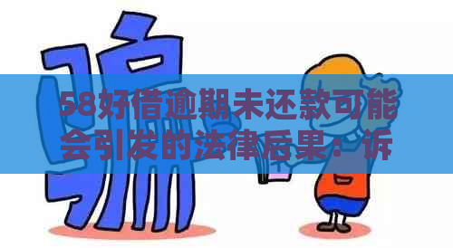 58好借逾期未还款可能会引发的法律后果：诉讼风险与应对策略