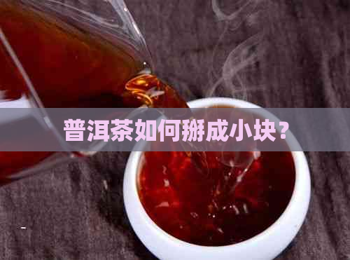 普洱茶如何掰成小块？