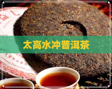 太高水冲普洱茶