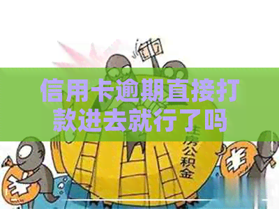 信用卡逾期直接打款进去就行了吗