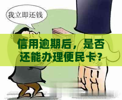 信用逾期后，是否还能办理便民卡？