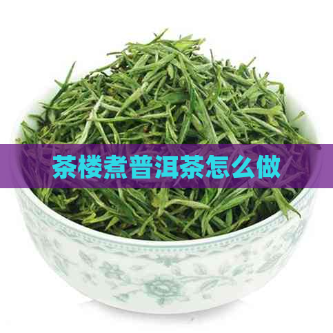 茶楼煮普洱茶怎么做