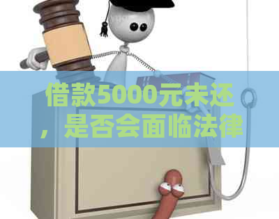 借款5000元未还，是否会面临法律诉讼？