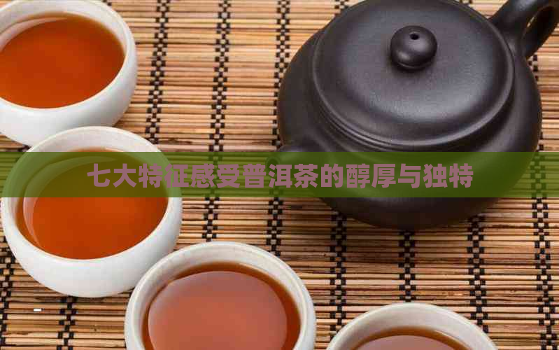 七大特征感受普洱茶的醇厚与独特