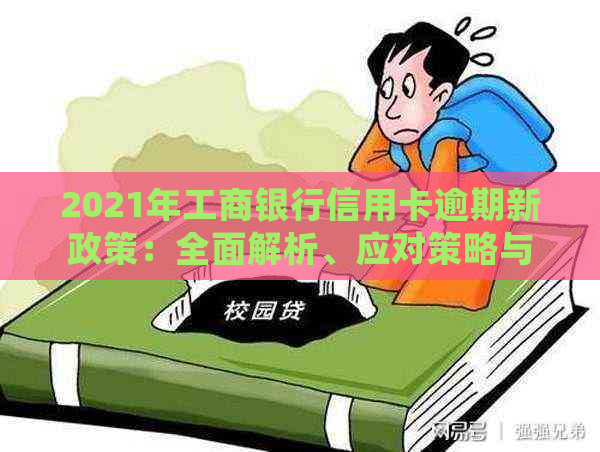 2021年工商银行信用卡逾期新政策：全面解析、应对策略与逾期后处理方法