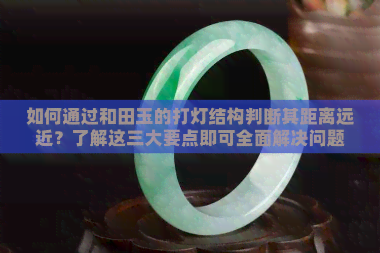 如何通过和田玉的打灯结构判断其距离远近？了解这三大要点即可全面解决问题