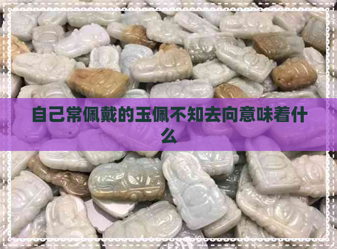 自己常佩戴的玉佩不知去向意味着什么