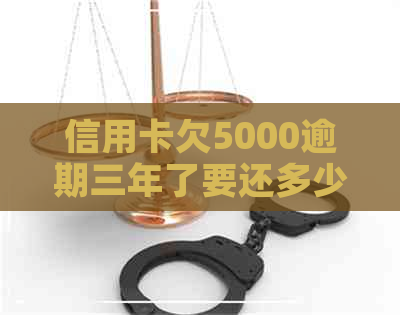 信用卡欠5000逾期三年了要还多少