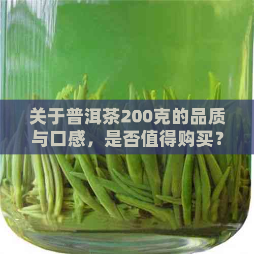 关于普洱茶200克的品质与口感，是否值得购买？解答您的疑虑与选择困惑