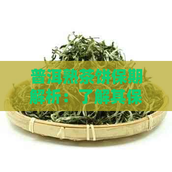 普洱熟茶饼保期解析：了解其保质期及存方法，让茶叶长久美味