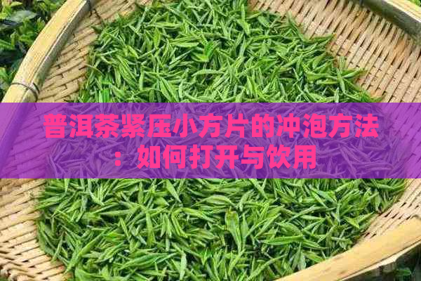 普洱茶紧压小方片的冲泡方法：如何打开与饮用