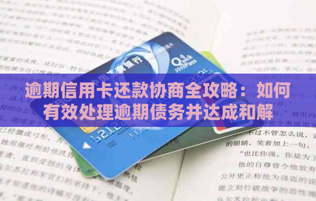 逾期信用卡还款协商全攻略：如何有效处理逾期债务并达成和解